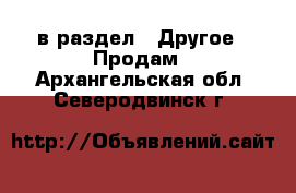  в раздел : Другое » Продам . Архангельская обл.,Северодвинск г.